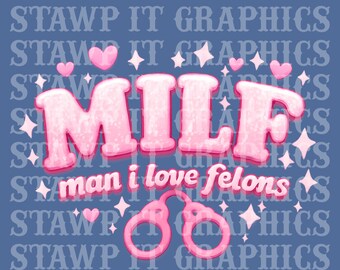 Man I Love Felons MILF PNG, Prison Wife Shirt Design, Jail Girlfriend Visitation Art, Mom Jailhouse, Slammer, Lockup, Felon Friendly Digital