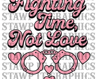 Fighting Time Not Love PNG, Prison Wife Shirt Design, Jail Girlfriend Visitation Art, Mom Jailhouse, Slammer, Lockup, Felon Friendly Digital