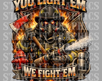 Fire Fighter PNG, Fireman Artwork, Volunteer Station Shirt Design, You Light ‘em, We Fight em Digital Design