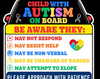 May include: A rectangular car decal featuring the text CHILD WITH AUTISM ON BOARD and BE AWARE THEY: MAY NOT RESPOND, MAY RESIST HELP, MAY BE NON-VERBAL, MAY BE UNAWARE OF DANGER, MAY ATTEMPT TO ELOPE, and PLEASE APPROACH WITH PATIENCE with icons.