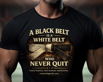 A Black Belt Is A White Belt Who Never Quit Tee | Martial Arts Motivation