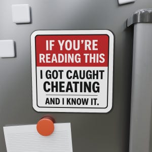 May include: A rectangular magnet with a white border and the text "IF YOU'RE READING THIS I GOT CAUGHT CHEATING AND I KNOW IT" in black and red. The magnet is attached to a gray surface with other magnets and a round orange magnet.