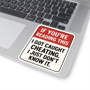 May include: A rectangular sticker with a red border and the text "IF YOU'RE READING THIS I GOT CAUGHT CHEATING. I JUST DON'T KNOW IT." The sticker is on a laptop.