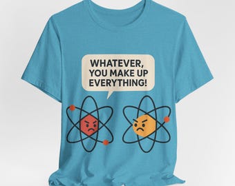 Funny Science Pun Shirt, Atom Joke You Make Up Everything, STEM Teacher Gift, Chemistry Humor Tee, Nerdy Geek Shirt, Science Classroom Shirt