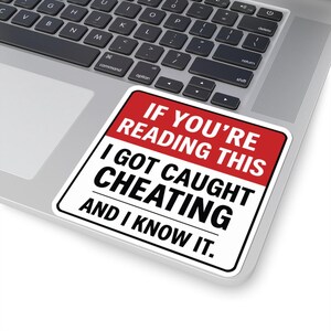 May include: A rectangular sticker with a red border and text that reads "IF YOU'RE READING THIS I GOT CAUGHT CHEATING AND I KNOW IT." The sticker is on a laptop.