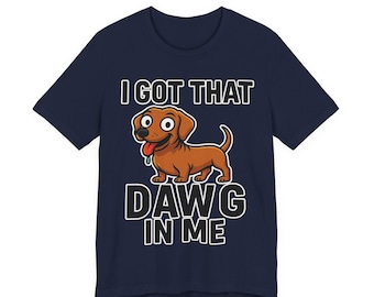I Got That Dawg In Me Shirt, Funny Dog Lover Tee, Dachshund Meme Shirt, Cute Wiener Dog Graphic Tee, Trendy Unisex Humor Shirt