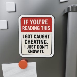 May include: A rectangular magnet with a red and white border and the text "IF YOU'RE READING THIS I GOT CAUGHT CHEATING. I JUST DON'T KNOW IT." The magnet is attached to a gray surface with other magnets.