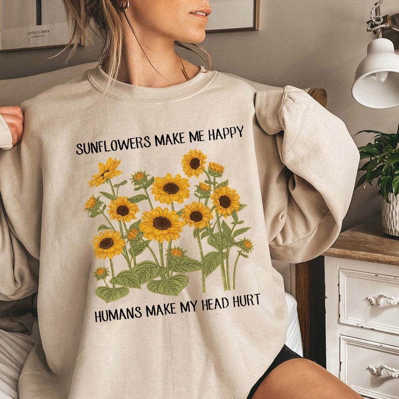 Sunflowers Make Me Happy Humans Make My Head Hurt Sweatshirt, Sunflower Lovers Gift shirt, Women Shirt, gift for her, gift for mom 