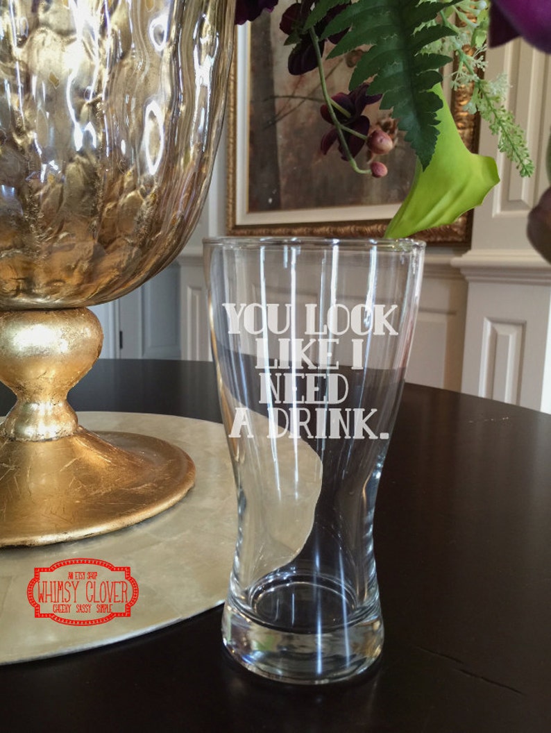 ONE Funny Etched Pilsner Beer Glass You Look Like I Etsy
