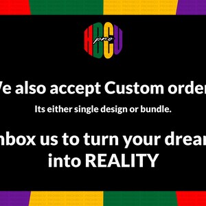 May include: Black background with text that reads "We also accept Custom orders. Its either single design or bundle. Inbox us to turn your dream into REALITY." The image has a colorful logo at the top.
