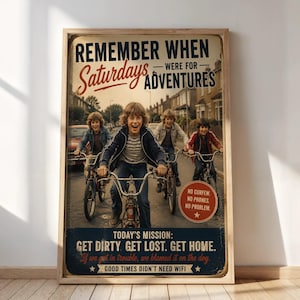 May include: A rectangular poster featuring four children riding bicycles on a suburban street. The text reads: REMEMBER WHEN SATURDAYS WERE FOR ADVENTURES, TODAY'S MISSION: GET DIRTY. GET LOST. GET HOME. NO CURFEW. NO PHONES. NO PROBLEM.