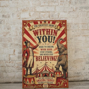 May include: A rectangular circus-themed poster featuring a ringmaster and an elephant on pedestals. The text reads: THE GREATEST SHOW IS WITHIN YOU! DARE TO DREAM. WORK HARD. STAY STRONG. AND NEVER STOP BELIEVING! YOU ARE CAPABLE OF AMAZING THINGS!
