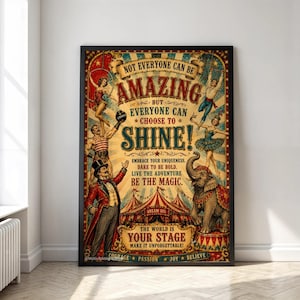 May include: A vintage-style circus poster featuring a ringmaster, an elephant, and performers. The text reads: NOT EVERYONE CAN BE AMAZING BUT EVERYONE CAN CHOOSE TO SHINE! EMBRACE YOUR UNIQUENESS. DARE TO BE BOLD. LIVE THE ADVENTURE BE THE MAGIC. THE WORLD IS YOUR STAGE.