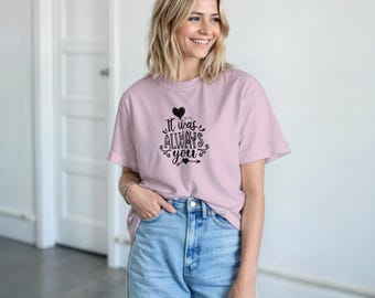 Camiseta romántica "Siempre fuiste tú" / Regalo para él o ella / Camiseta informal de algodón