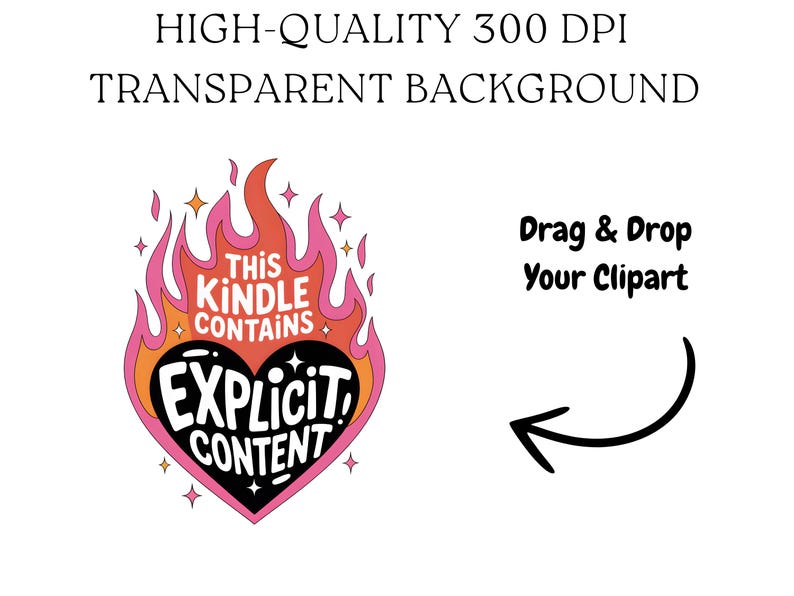 May include: A graphic design featuring a heart-shaped design with the text "EXPLICIT CONTENT" in a black heart, surrounded by flames and stars. The text "THIS KINDLE CONTAINS" is above the heart. The image also includes the text "Drag & Drop Your Clipart".