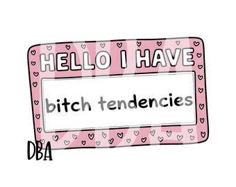 Hello I Have Bitch Tendencies PNG | Funny Sarcastic Quote Design | Trendy Snarky Humor | Sublimation