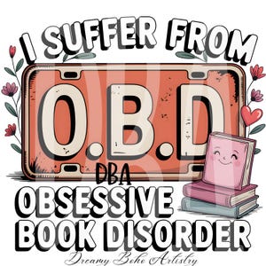 May include: A whimsical graphic featuring the text "I Suffer From O.B.D. Obsessive Book Disorder" on a license plate design. Includes a stack of books and floral accents. The design is in shades of orange, pink, and white.