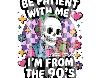 Be Patient With Me I'm From The 90's PNG | Retro 90s Millennial | Adult Humor