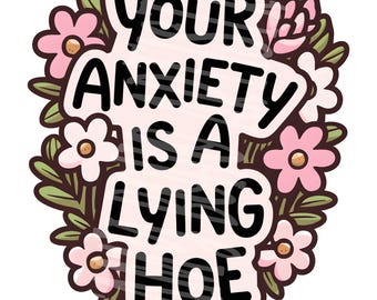 Your Anxiety Is a Lying Hoe | Funny Self Talk Quote | Digital Download