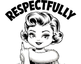 Respectfully PNG | Girl Giving Middle Finger | Retro Vintage Sassy | Digital Download