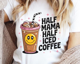 Half Mama Half Iced Coffee PNG | Funny Mom Life | Cutesy Momma Shirt  | Motherhood Sublimation