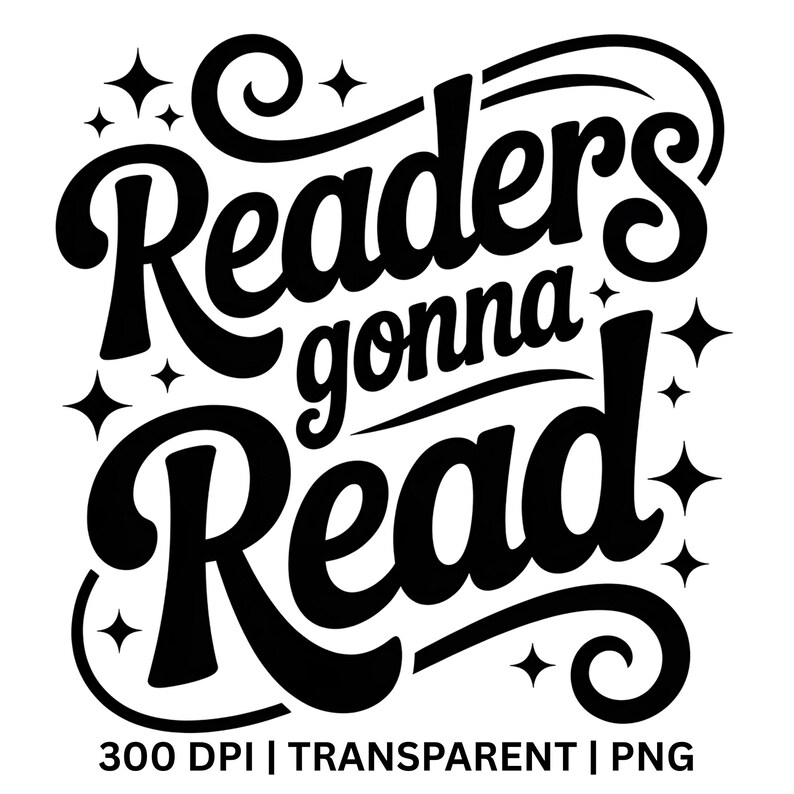 K&ouml;nnte beinhalten: Schwarz-wei&szlig;e Grafik mit dem Schriftzug "Readers gonna Read" in einer dekorativen Schriftart. Das Design enth&auml;lt Sterne und den Text "300 DPI | TRANSPARENT | PNG". Geeignet f&uuml;r B&uuml;cherliebhaber.