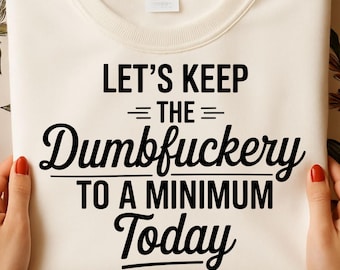 Let's Keep the Dumbfuckery to a Minimum Png | Sarcastic Snarky Adult Humor Png | Digital Download