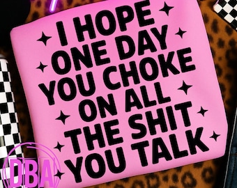 I Hope One Day You Choke PNG | Sarcastic Quote Design | Adult Humor Digital Download