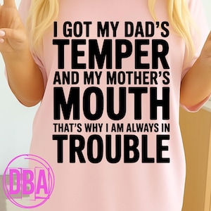 I got my dad's temper and my mother's mouth that's why i am always in trouble, funny dad mom saying png, Dark humor Png (Digital Download)