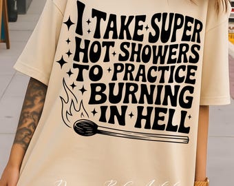 I Take Super Hot Showers to Practice Burning in Hell PNG  |  Dark Humor Quote