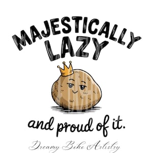 May include: A whimsical illustration features a potato wearing a gold crown, with the text "MAJESTICALLY LAZY" above and "and proud of it" below. The design includes the words "Dreamy Boho Artistry" in cursive.