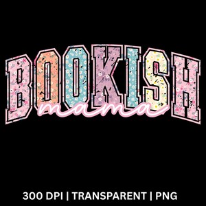 May include: A graphic design on a black background features the word "BOOKISH" in a collegiate style font, with a floral pattern in each letter. Below, the word "mama" is written in a cursive font. The design includes the text "300 DPI | TRANSPARENT | PNG".