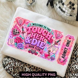 May include: White sweatshirt with a colorful graphic that reads "WELCOME TO THE TOUCH HER & DIE BOOK CLUB." The design includes roses, hearts, a dagger, and the words "ADMIT ONE" on a ticket-like shape. The words "HIGH QUALITY PNG" are at the bottom.