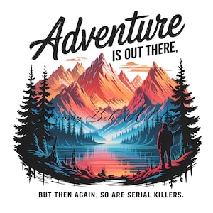 May include: A digital art print featuring a mountain landscape with a lake and trees. The text "Adventure is out there, but then again, so are serial killers" is displayed in black. The artwork has a Dreamy Boho Artistic signature.