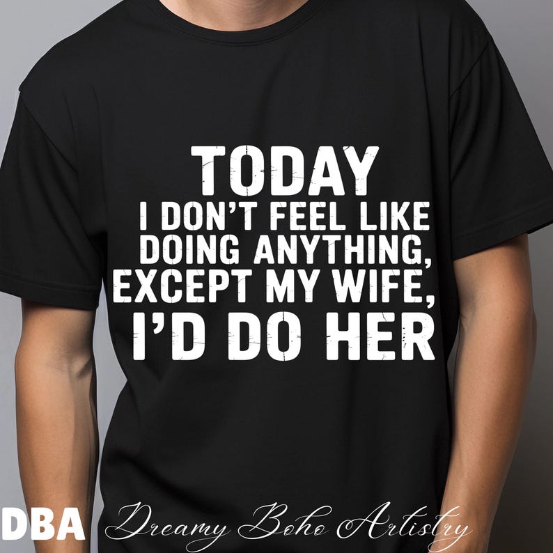 Today I Don't Feel Like Doing Anything Except My Wife I'd Do Her PNG - Etsy
