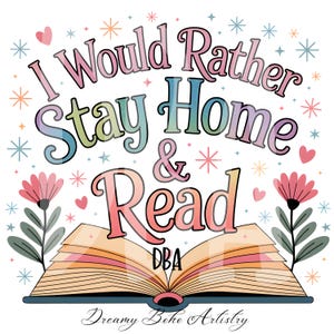 May include: A whimsical illustration with the text "I Would Rather Stay Home & Read" in colorful, stylized lettering. The design includes an open book, flowers, hearts, and starbursts, all set against a white background. The words "Dreamy Boho Artistry" are at the bottom.