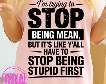 I’m Trying to Stop Being Mean PNG | Funny Sarcastic Quote Shirt Design | Snarky Humor