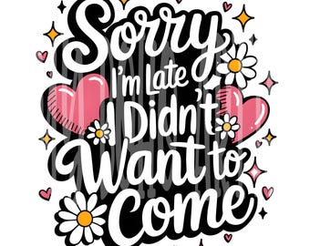 Sorry I'm Late I Didn't Want to Come PNG | Sarcastic Humor Clipart | Dark Humor