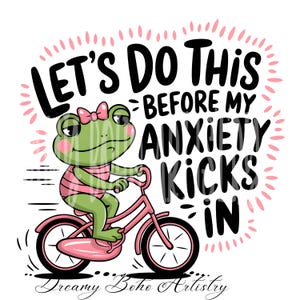 Let's Do This Before My Anxiety Kicks In PNG Trendy PNG Popular PNG Funny Mental Health Png Cute Frog Png Anxiety Quote Png