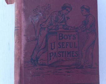 antique book, Boys Useful pastimes, 1888, illustrated, free shipping, from Diz Has Neat Stuff