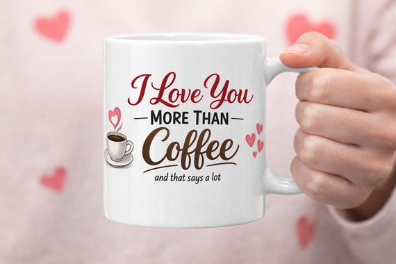 I Love You More Than Coffee Mug – Funny Valentine's Day Gift