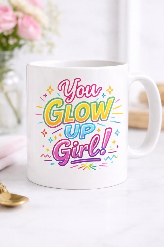 You Glow Up Girl! -  Motivational Mug - Tiktok