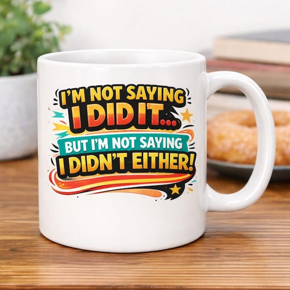 Funny Sarcastic Quote Mug - 'I'm Not Saying I Did It'