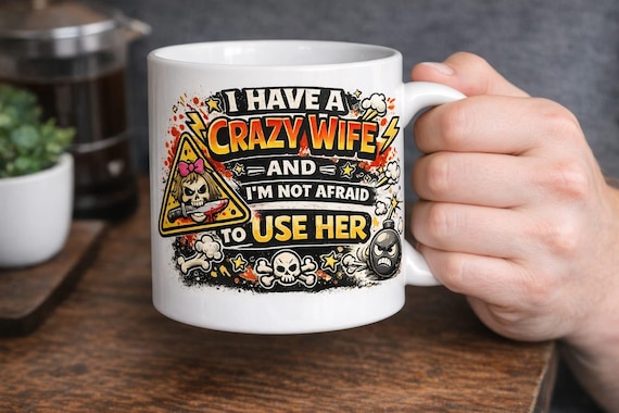I Have a Crazy Wife and I’m Not Afraid to Use Her Funny Mug