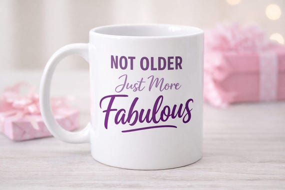 Birthday Mug – “Not Older, Just More Fabulous”