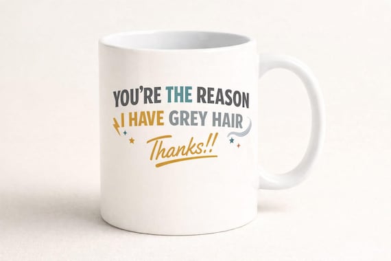 You’re the Reason I Have Grey Hair – Thanks!! Mug