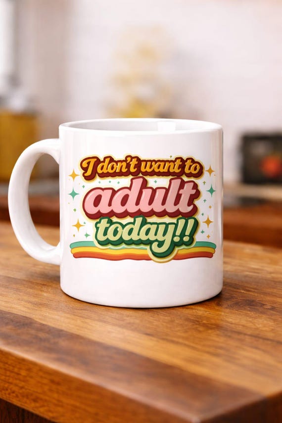 I Don’t Want to Adult Today! Funny Mug