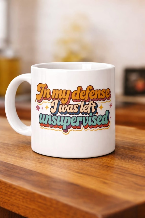 In My Defense, I Was Left Unsupervised Funny Mug