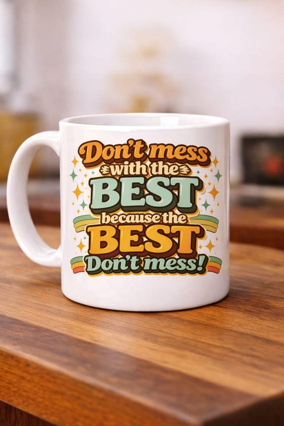 Don’t Mess With the Best Funny Mug