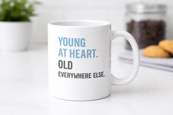 Young at Heart Old Everywhere Else Mug | Funny Birthday Mug | Ageing Humour Coffee Cup | Gift for Him Her Mum Dad Friend